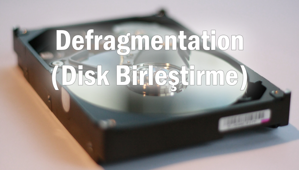onecikanresim - Disk Birleştirme (Defragmentation) Nedir? Nasıl Yapılır?