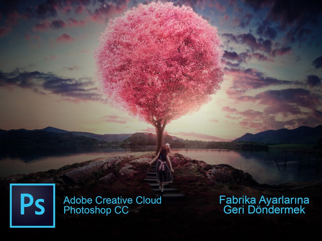 Photoshop CC Fabrika Ayarlarına Geri Alma İşlemi Nasıl Yapılır? (Resimli Anlatım)