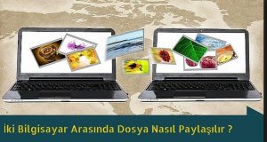 Bilgisayarlar Arasında Dosya Paylaşımı Nasıl Yapılır? (Resimli Anlatım)