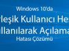 Windows 10’da 'Yerleşik Yönetici Hesabı Kullanılarak Açılmaz' Hatası ve Çözümü (Resimli Anlatım)