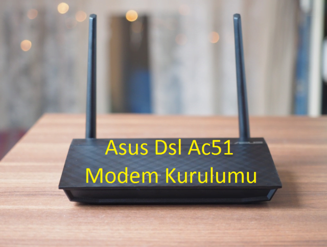 ASUS DSL-AC51 Modem Kurulumu (Resimli Anlatım)