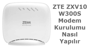ZTE W300S Kablosuz Ağ Ayarları (Resimli Anlatım)
