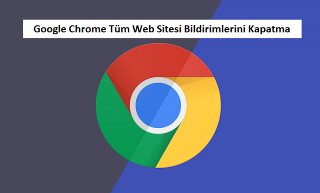 Google Chrome Bildirimleri kapatma