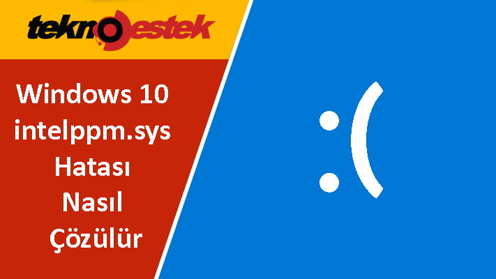 Windows 10 intelppm.sys Hatasi Nasil Cozulur