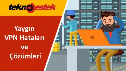 VPN Bağlantısında En Çok Karşılaşılan Sorunlar ve Çözümler