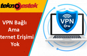 VPN Bağlı ama İnternet Erişimi Çalışmıyor