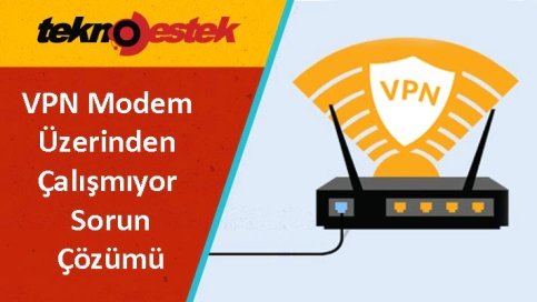 VPN Modem Uzerinden Calismiyor Sorun Cozumu - VPN Modem Üzerinden Çalışmıyor Sorun Çözümü