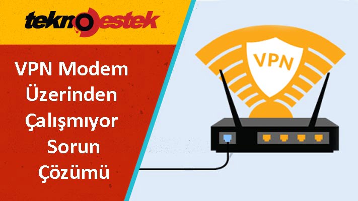 VPN Modem Uzerinden Calismiyor Sorun Cozumu - VPN Modem Üzerinden Çalışmıyor Sorun Çözümü