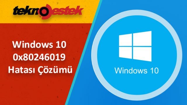 Windows 10 Sistem Güncelleme Sorunu 0x80246019 Hatası Çözümü