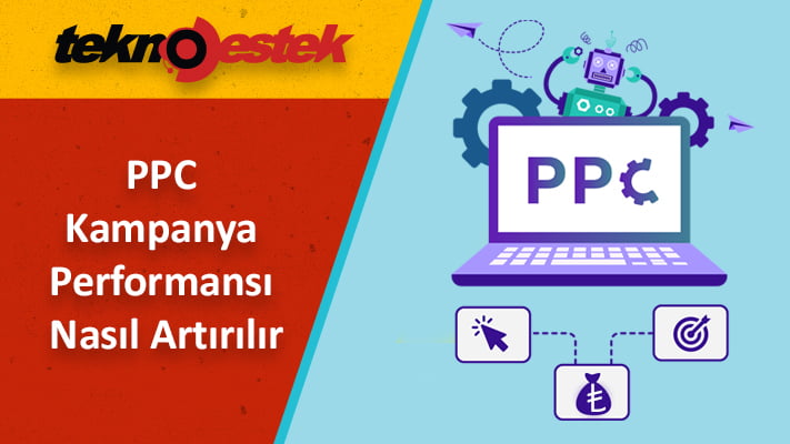 Tıklama Başına Ödeme PPC Kampanya Performansı Nasıl Artırılır?