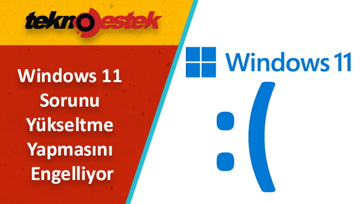 Bilinen Windows 11 Sorunu Yukseltme Yapmasini Engelliyor