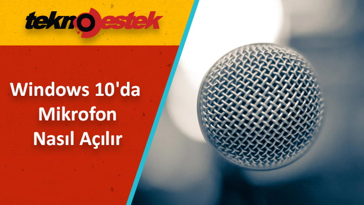 Windows 10'da Mikrofon Nasıl Açılır