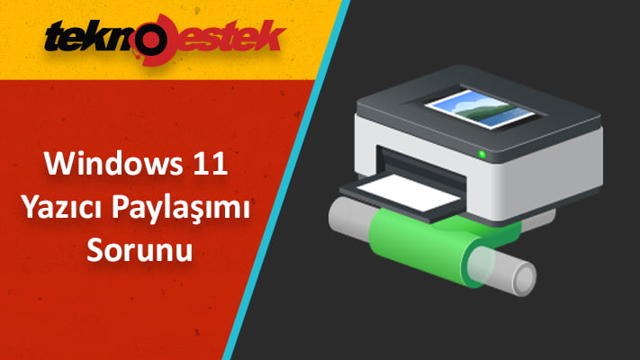 Windows 11 Yazıcı Paylaşımı Sorunu Windows 11 yazıcı paylaşımı sorunu varsa ne yapabilirim?