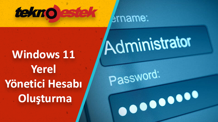 Windows 11'de yerel yönetici hesabı nasıl oluşturulur
