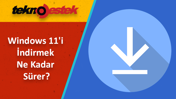 Windows 11i Indirmek Ne Kadar Surer - Windows 11'i İndirmek Ne Kadar Sürer?