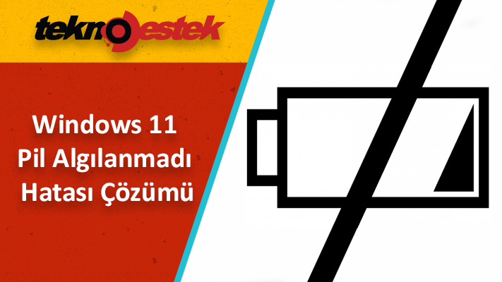 Windows 11 Pil Algılanmadı Hatası Çözümü Windows 11'de pil algılanmadı hatasında ne yapabilirim?