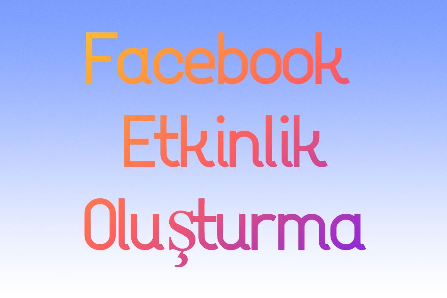 Facebook etlinlik oluşturma nasıl yapılır?