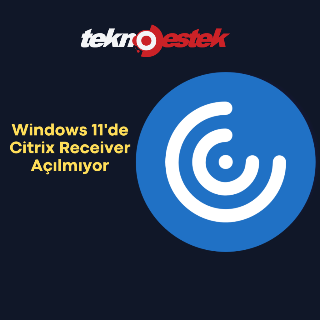 Windows 11de Citrix Receiver Acilmiyor