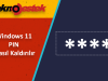 Windows 11 Açılış Şifresi Nasıl Kaldırılır