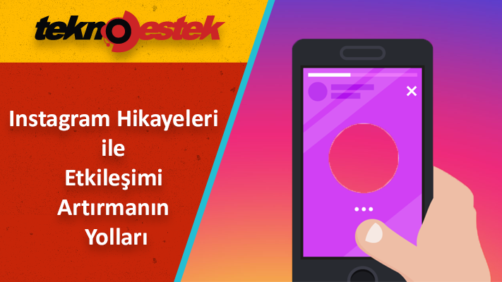 Instagram Hikayeleri ile Etkilesimi Artirmanin Yollari - Instagram Hikayeleri ile Etkileşimi Artırma