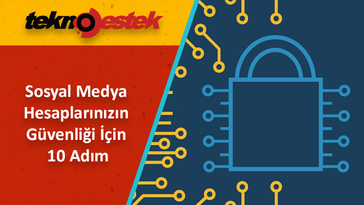 Sosyal Medya Hesaplarınızın Güvenliği İçin 10 Adımı Mutlaka Uygulayın