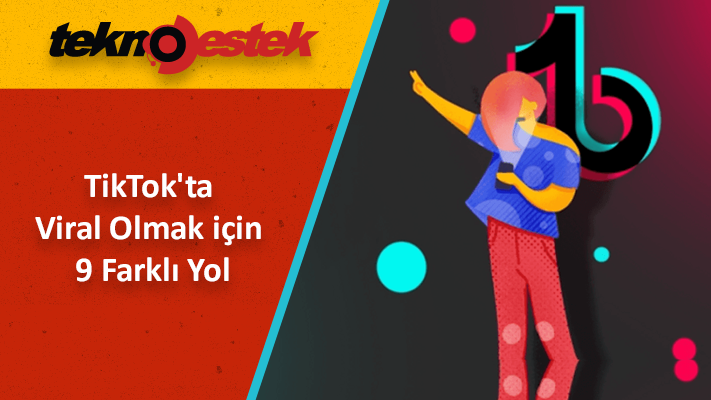 TikTok'ta Viral Olmak için 9 Farklı Yol