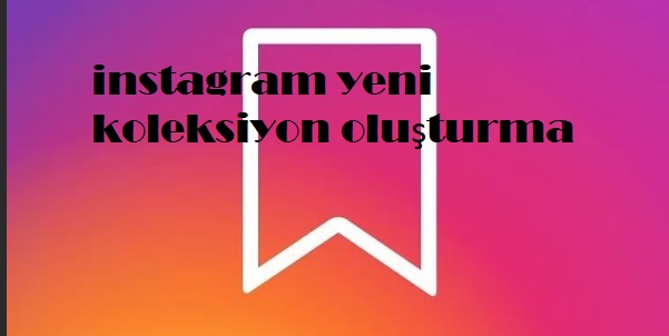 Instagram Koleksiyon Özelliği