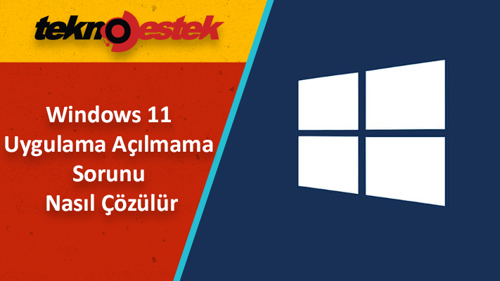 Windows 11 Uygulama Acilmama Sorunu Nasil Cozulur