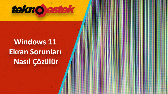Windows 11 Ekran Sorunları ve Çözüm Yolları