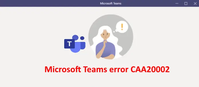 Microsoft Teams Hata Kodu CAA20002 Çözüm Adımları kapak - Microsoft Teams Hata Kodu CAA20002 Çözüm Adımları