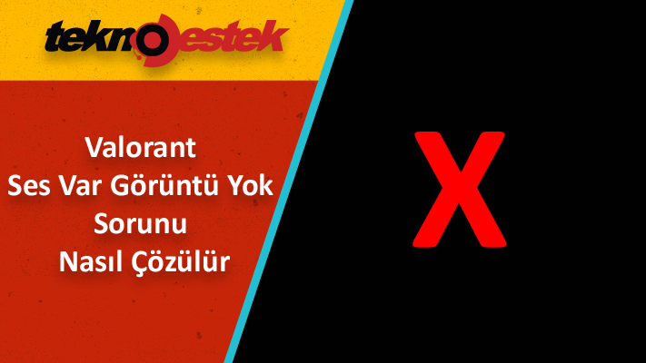 Valorant Ses Var Görüntü Yok Sorunu ve Çözüm Yolları