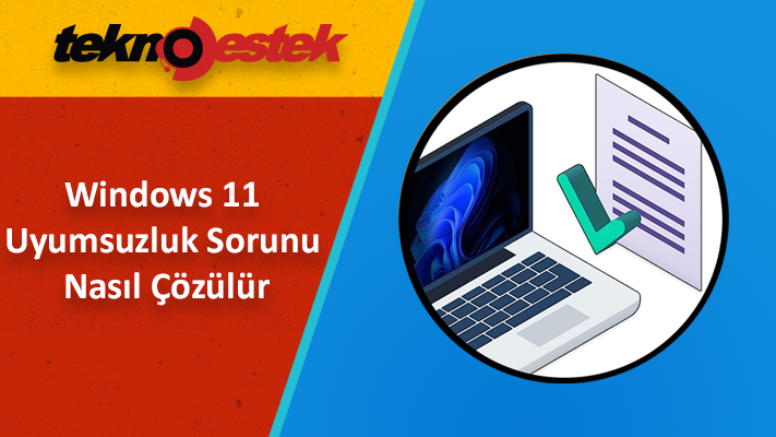 Windows 11 Uyumsuzluk Sorunu ve Çözüm Yolları