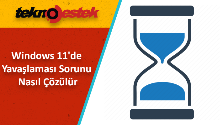 Windows 11 Yavaşlaması Sorunu ve Çözüm Yolları