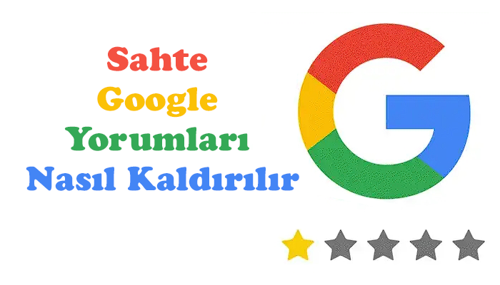 Sahte Google Yorumlari Nasil Kaldirilir 2 - Sahte Google Yorumları Nasıl Kaldırılır 2023