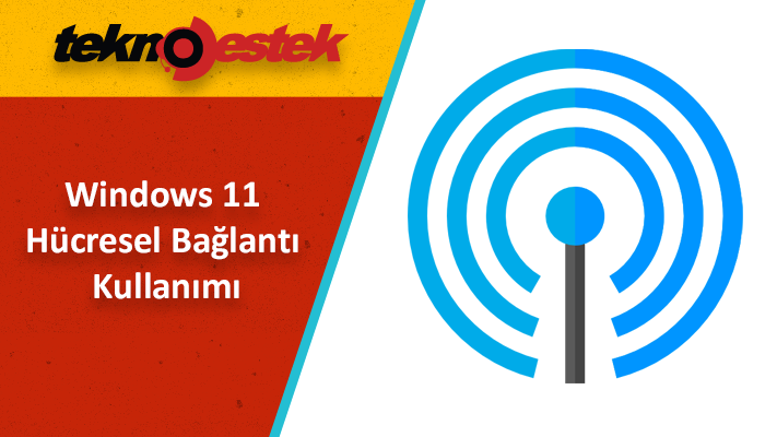 Windows 11 Hucresel Baglanti Kullanimi - Windows 11 Hücresel Bağlantı Kullanımı