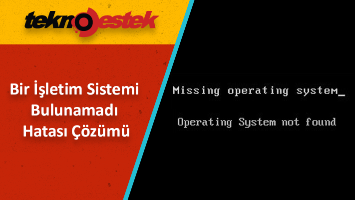 Bir İşletim Sistemi Bulunamadı Hatası Çözümü Bir İşletim Sistemi Bulunamadı Hatası Çözümü