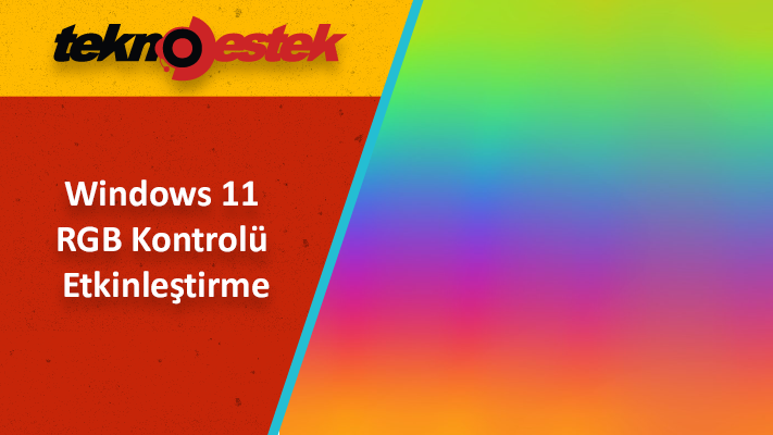 Windows 11 RGB Kontrolü Etkinleştirme Windows 11 RGB Kontrolü Etkinleştirme ve Devre Dışı Bırakma