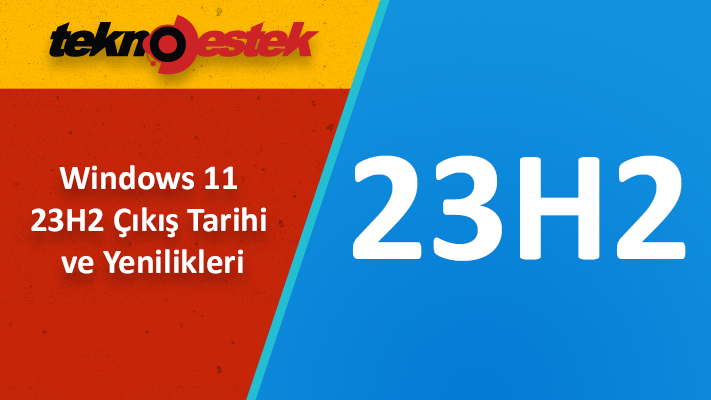 Windows 11 23H2 Cikis Tarihi ve Yenilikler - Windows 11 23H2 Çıkış Tarihi ve Yenilikler