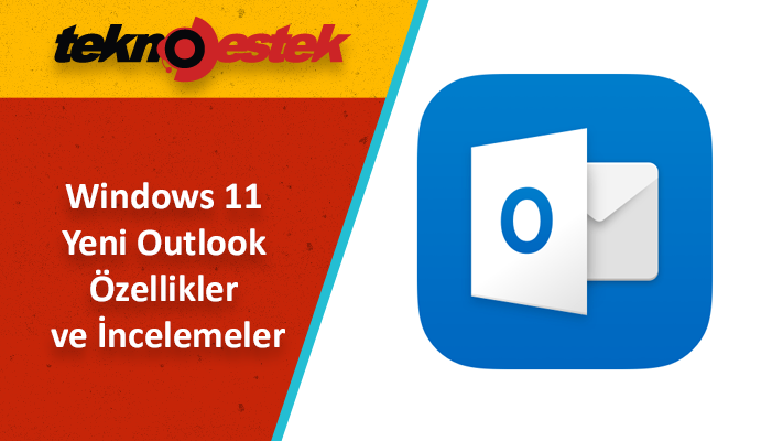 Windows 11 Yeni Outlook Ozellikler ve Incelemeler - Windows 11 Yeni Outlook Özellikler ve İncelemeler