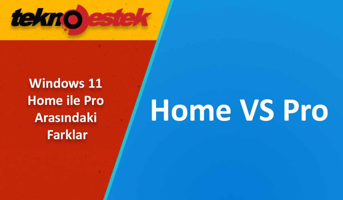 Windows 11 Home ile Pro Arasindaki Farklar - Windows 11 Home ile Pro Arasındaki Farklar