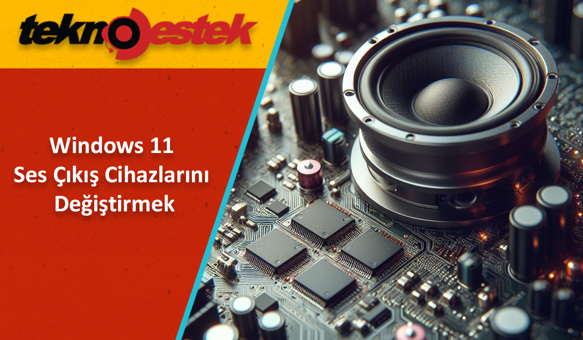 Windows 11 Ses Çıkış Cihazlarını Değiştirmek Ses Çıkış Cihazlarını Değiştirmek
