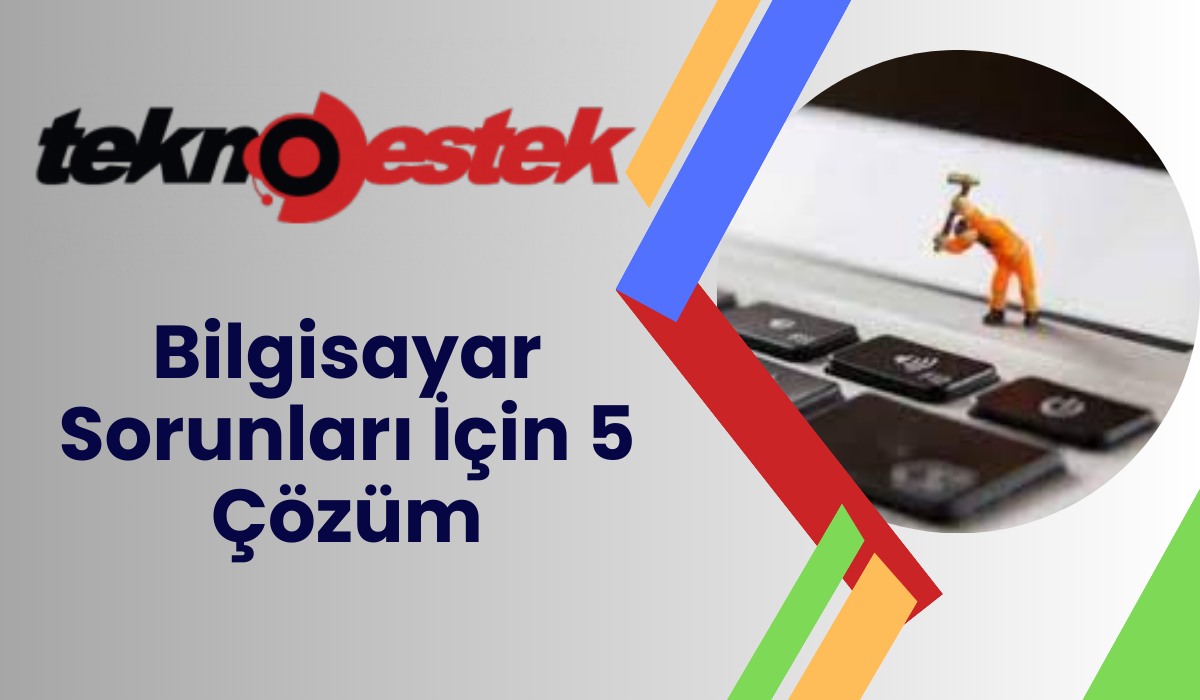 Bilgisayar Sorunları İçin 5 Çözüm