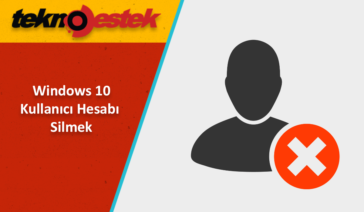 Windows 10 Kullanıcı Hesabı Silmek Windows 10'da Kullanıcı Hesabı Nasıl Silinir