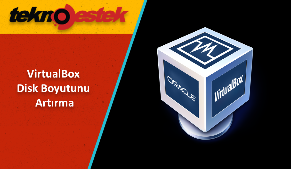 VirtualBox Disk Boyutunu Artırma Nasıl Yapılır