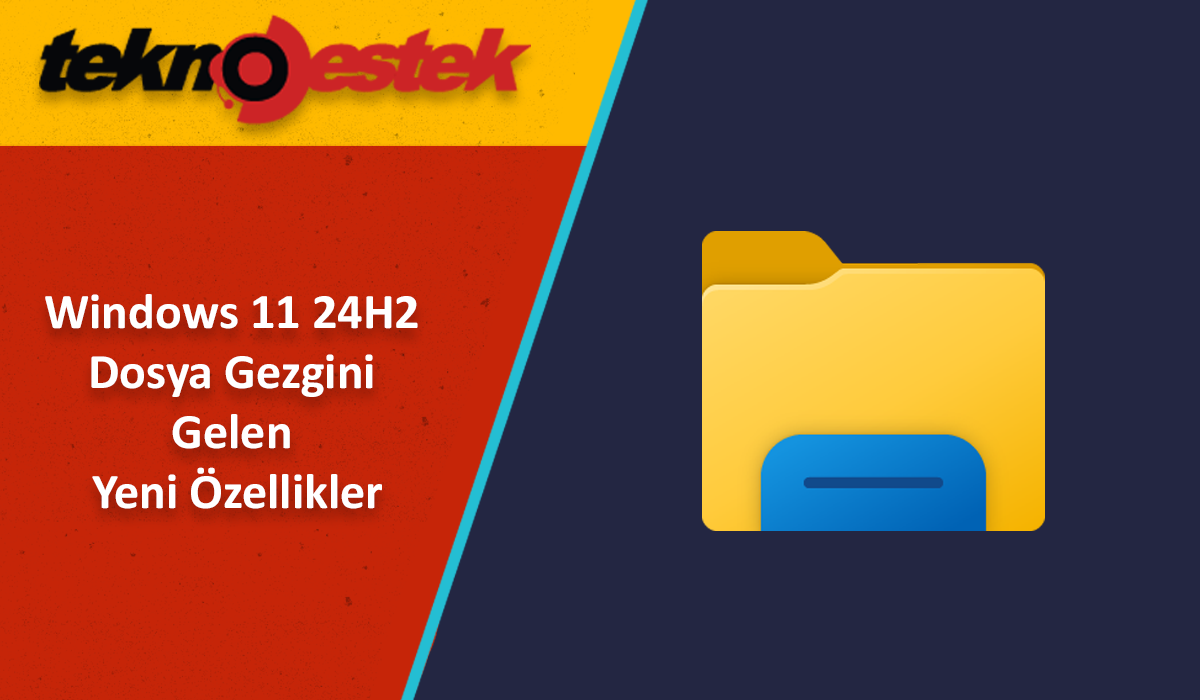 Windows 11 24H2 Dosya Gezgini Gelen Yeni Özellikler