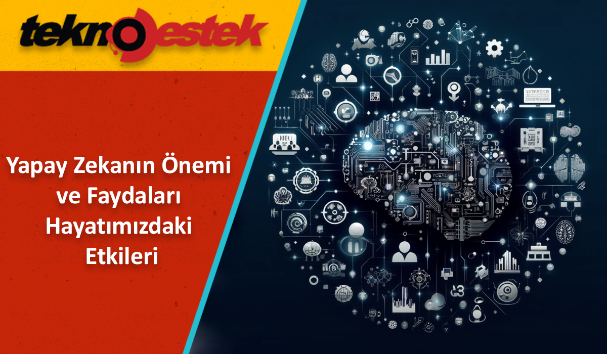 Yapay Zekanın Önemi ve Faydaları Yapay Zekanın Önemi ve Faydaları Hayatımızdaki Etkileri