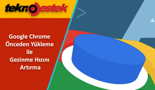 Chrome Sayfaları Önceden Yükleme ile Gezinme Hızını Artırma