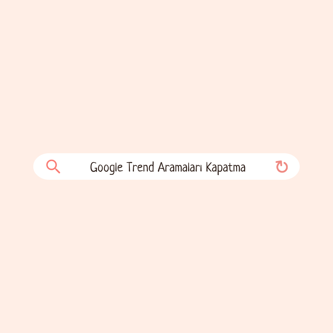 Google Trend Aramaları Kapatma Adımları