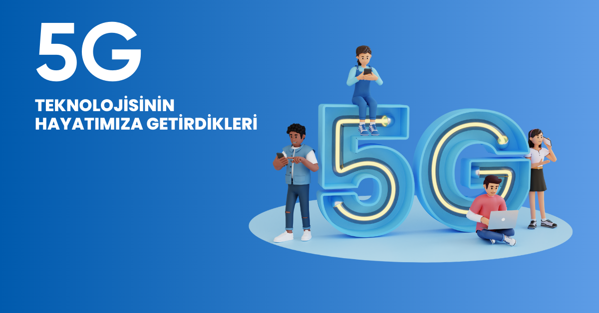 5G Teknolojisinin Hayatımıza Getirdikleri 5G Teknolojisinin amaçları