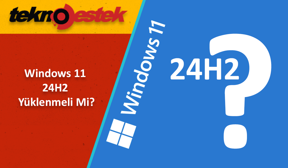 Windows 11 24H2 Yüklenmeli Mi? Hayır, İşte Nedenleri